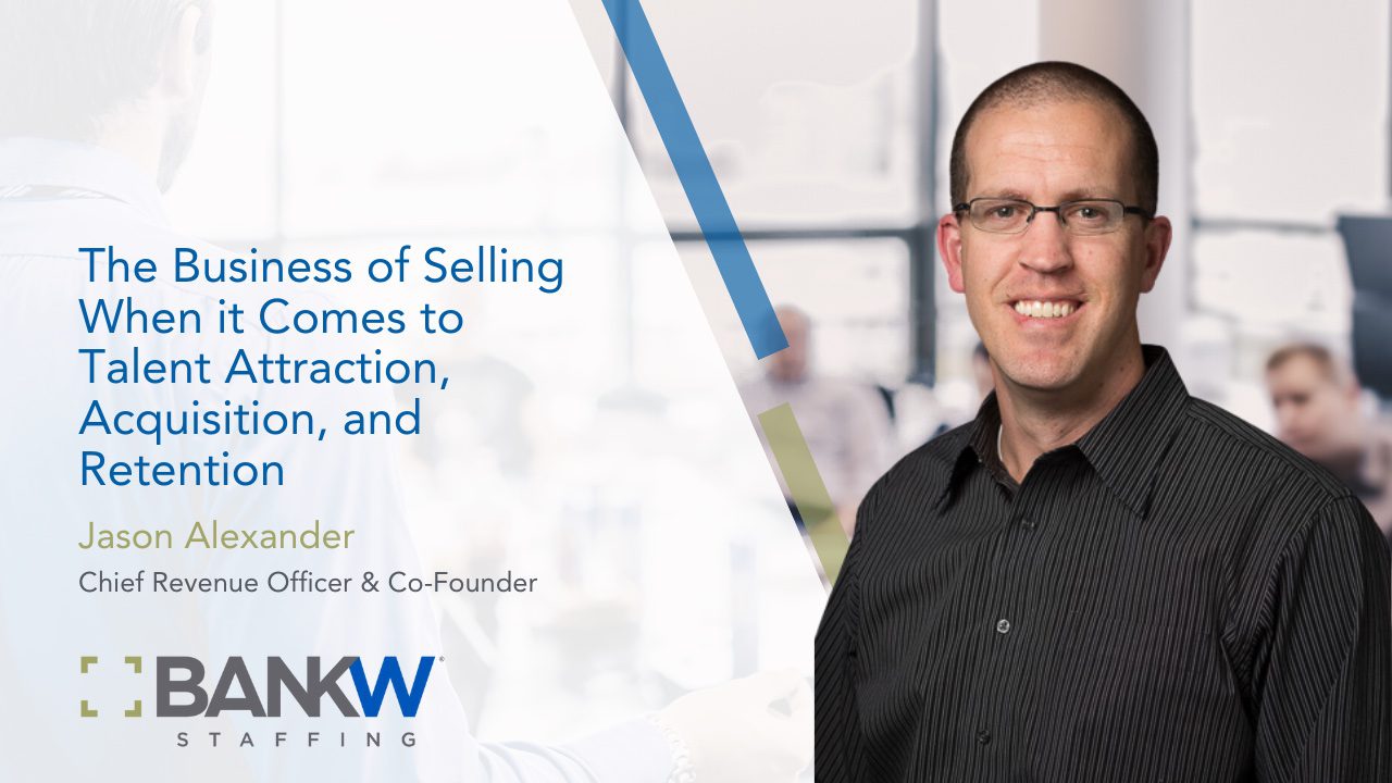 Blog 6 The business of selling when it comes to talent attraction, acquisition, and retention